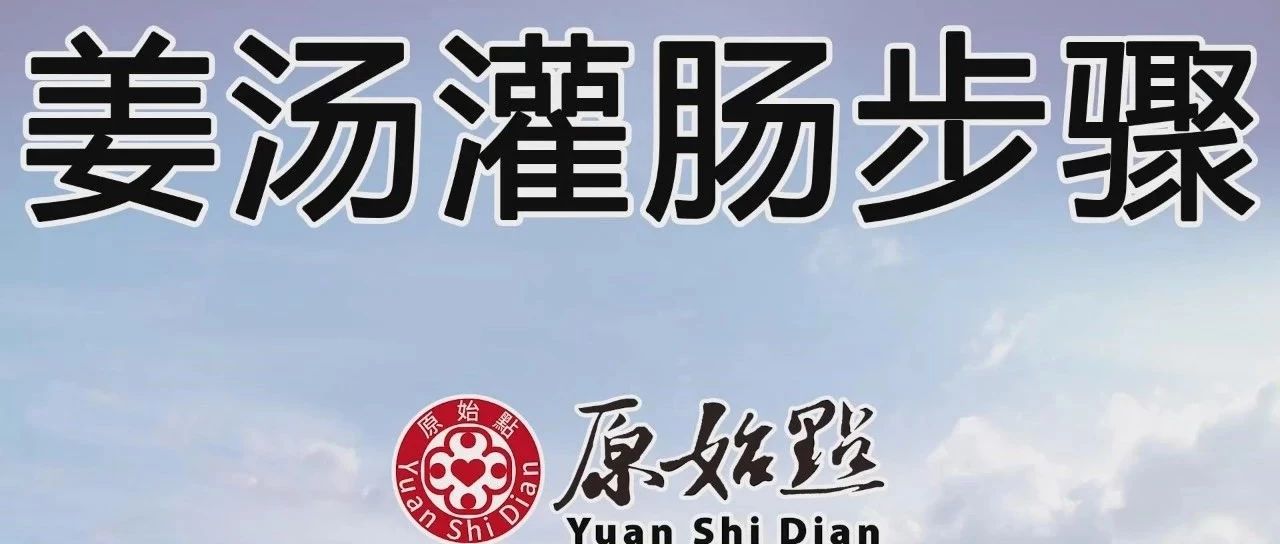 原始点姜汤灌肠步骤-更新版（2020年1月）-原始点全球同学网