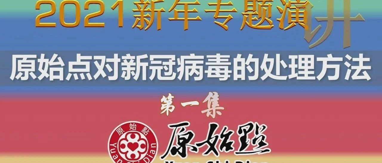 2021年新春专题演讲-1原始点对新冠病毒的处理方法及谈缘-原始点全球同学网