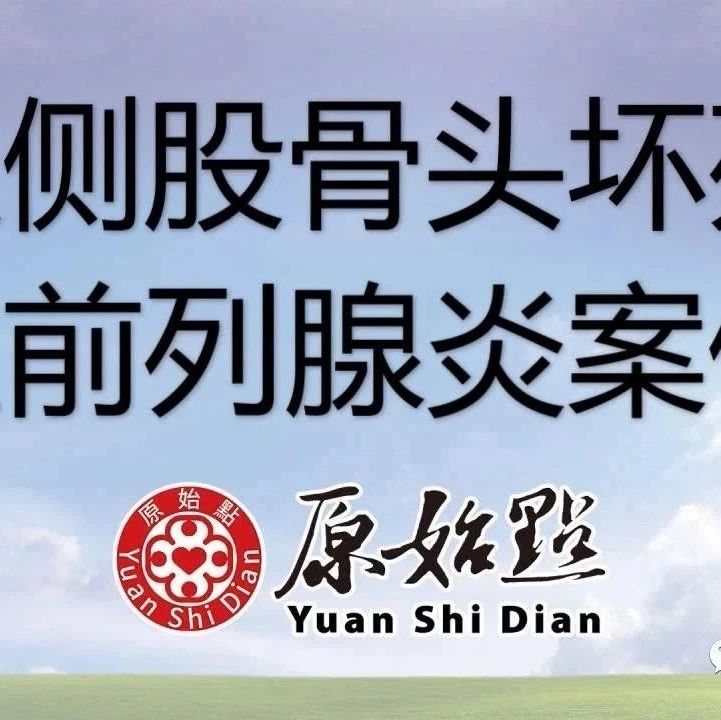双侧股骨头坏死及前列腺炎案例 -陈孟刚72岁大连人 2020.10 原始点调理两个月后改善八成-原始点全球同学网